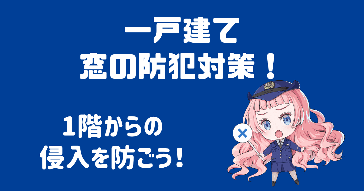 一戸建ての窓の防犯！1階からの侵入を防ぐ効果的な対策を徹底解説！