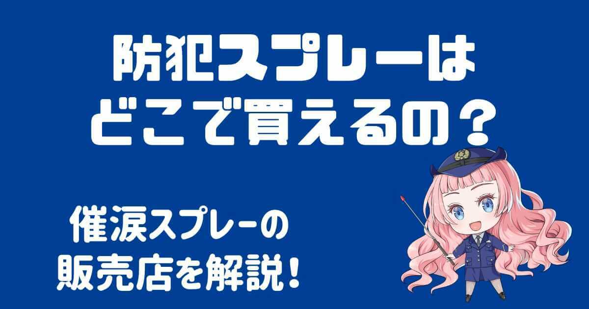 防犯スプレーはどこで買える？催涙スプレーの販売店を解説！