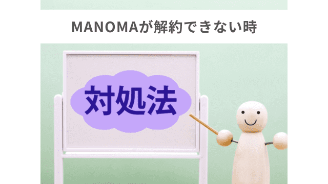 MANOMA（マノマ）を解約したのに請求が来るなど解約できない時の対処法を解説！