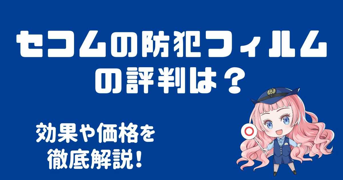 セコムの防犯フィルムの評判は？効果や価格、口コミを徹底解説！