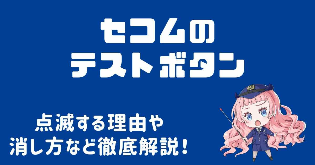 セコムのテストボタンが点滅して消えない時の原因と今すぐできる対処法！